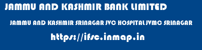 JAMMU AND KASHMIR BANK LIMITED  JAMMU AND KASHMIR SRINAGAR JVC HOSPITAL JVMC SRINAGAR  ifsc code